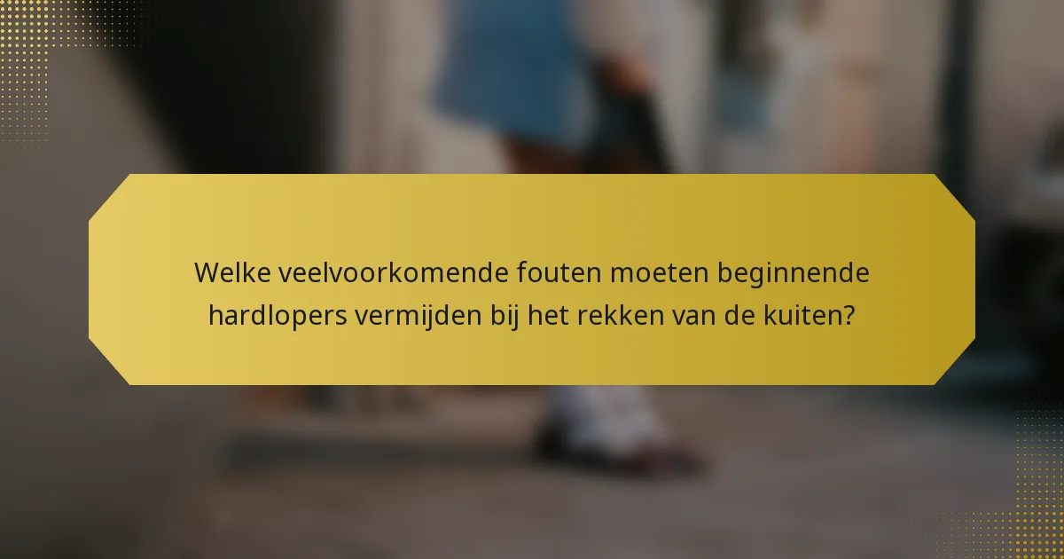 Welke veelvoorkomende fouten moeten beginnende hardlopers vermijden bij het rekken van de kuiten?