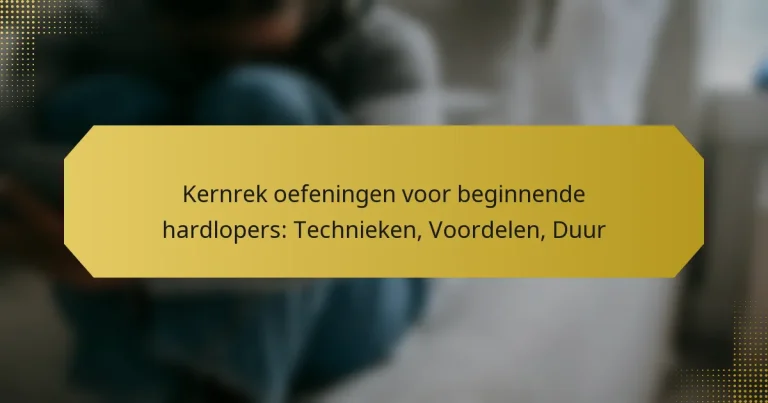 Kernrek oefeningen voor beginnende hardlopers: Technieken, Voordelen, Duur