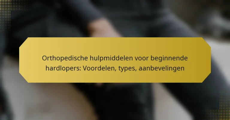 Orthopedische hulpmiddelen voor beginnende hardlopers: Voordelen, types, aanbevelingen