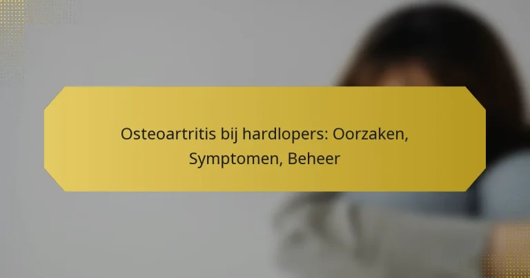 Osteoartritis bij hardlopers: Oorzaken, Symptomen, Beheer