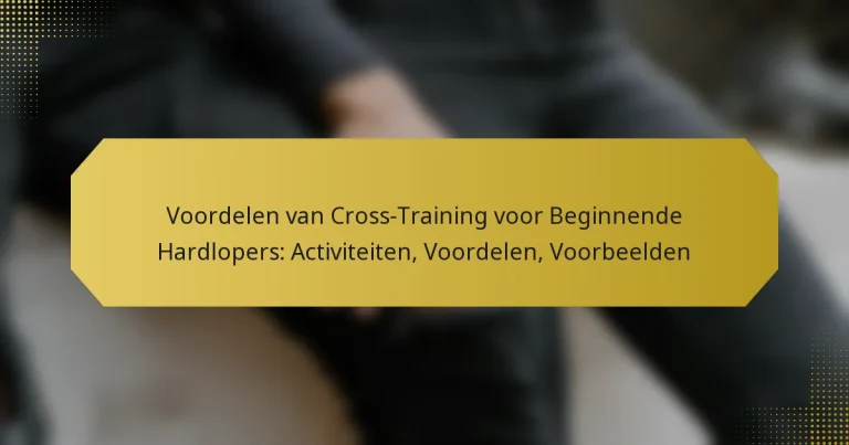 Voordelen van Cross-Training voor Beginnende Hardlopers: Activiteiten, Voordelen, Voorbeelden