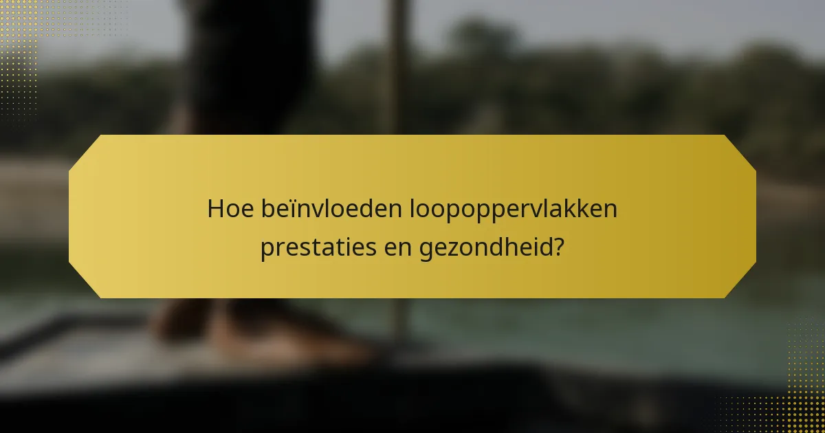 Hoe beïnvloeden loopoppervlakken prestaties en gezondheid?
