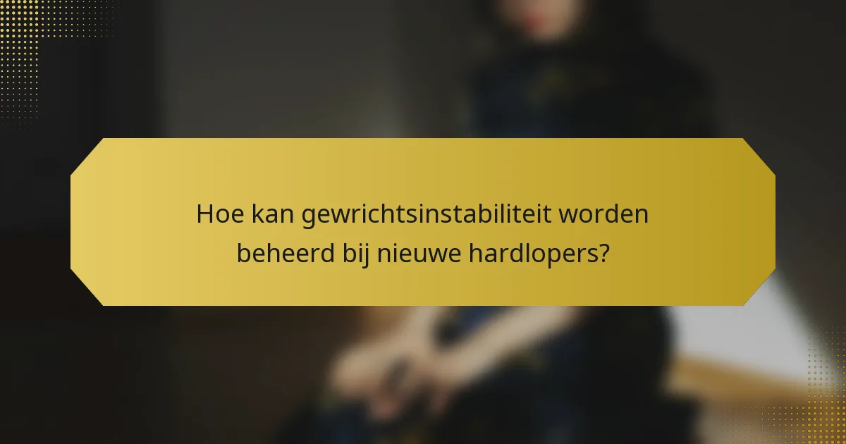 Hoe kan gewrichtsinstabiliteit worden beheerd bij nieuwe hardlopers?