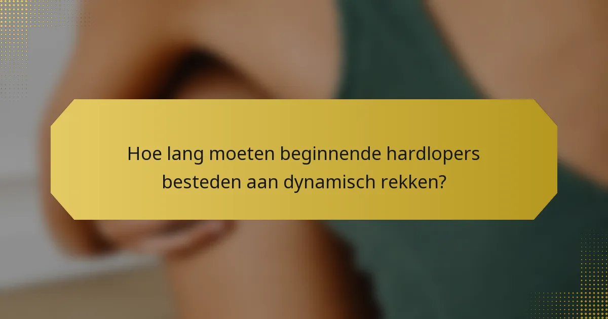 Hoe lang moeten beginnende hardlopers besteden aan dynamisch rekken?