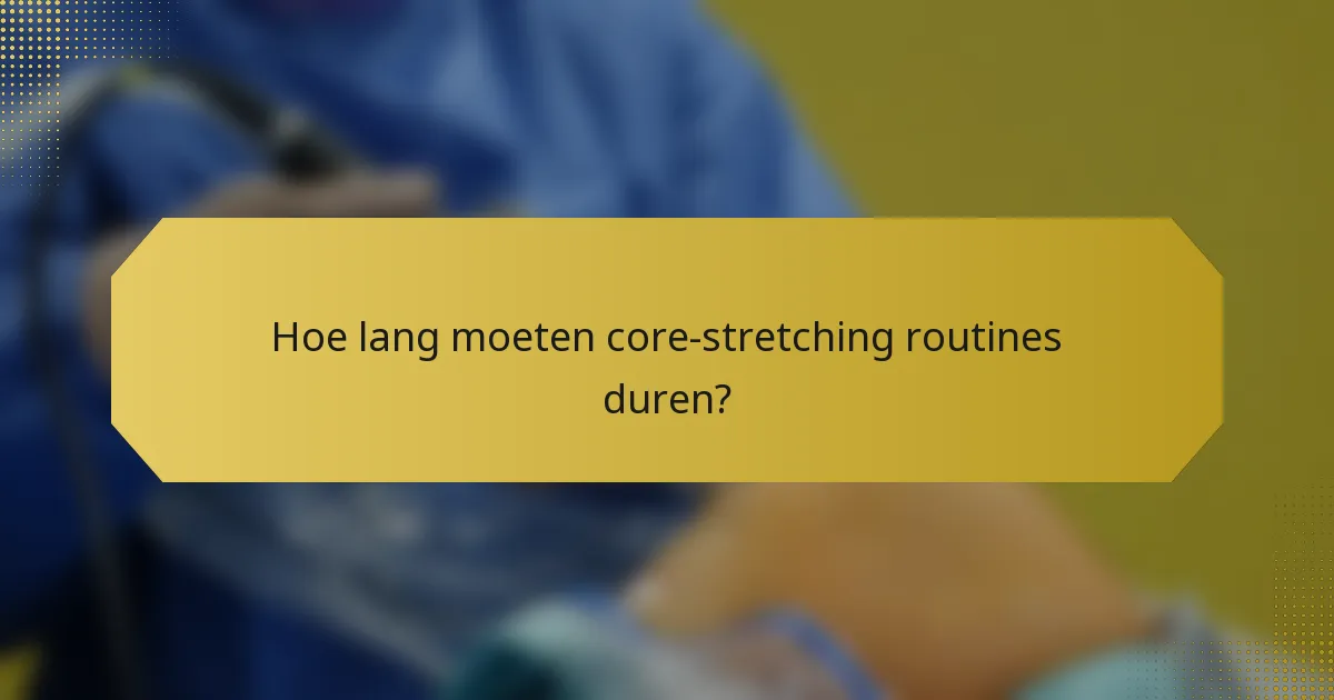 Hoe lang moeten core-stretching routines duren?
