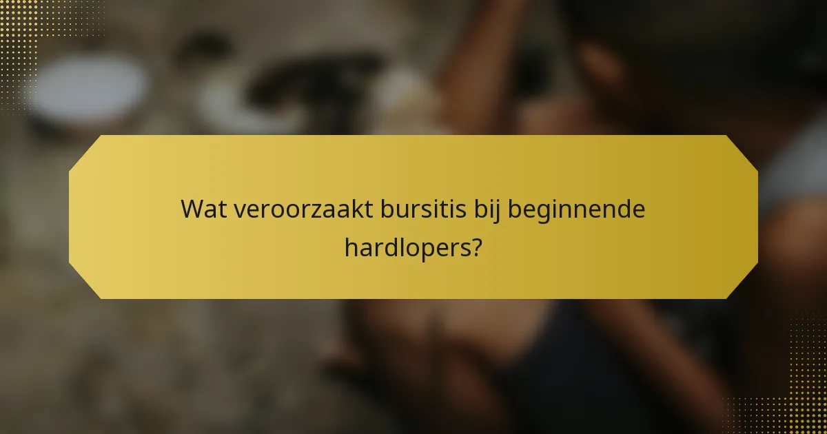 Wat veroorzaakt bursitis bij beginnende hardlopers?