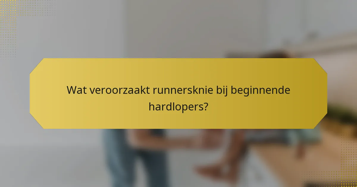 Wat veroorzaakt runnersknie bij beginnende hardlopers?