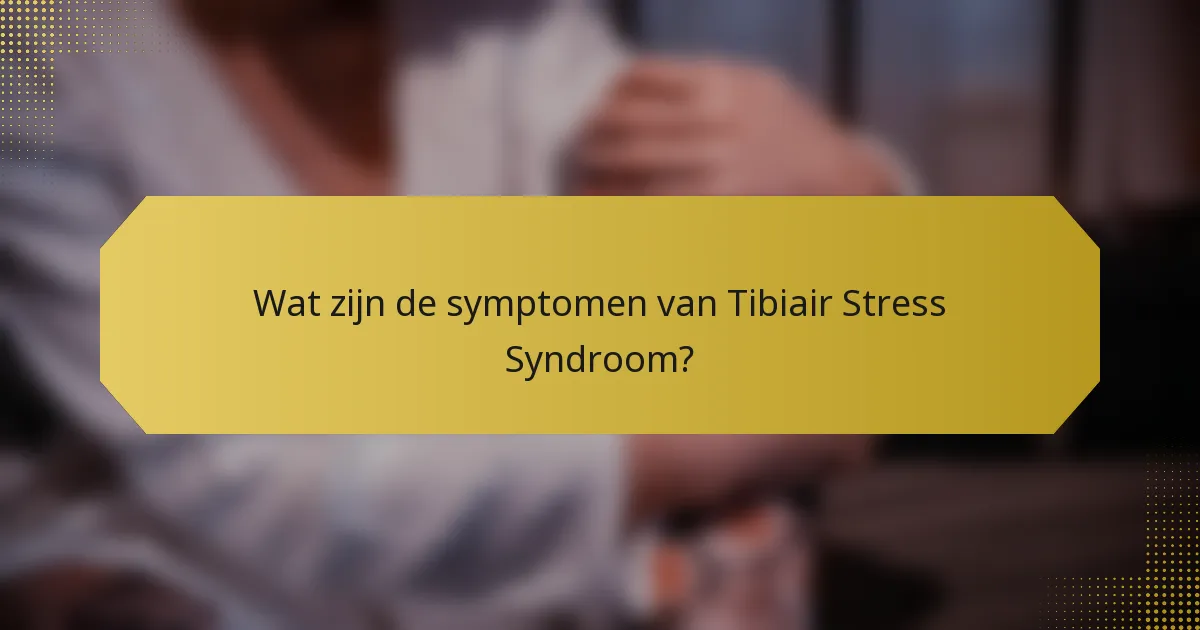 Wat zijn de symptomen van Tibiair Stress Syndroom?