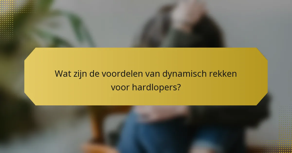 Wat zijn de voordelen van dynamisch rekken voor hardlopers?