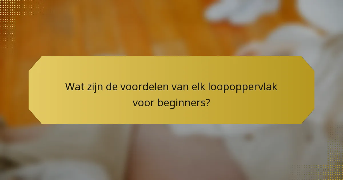 Wat zijn de voordelen van elk loopoppervlak voor beginners?