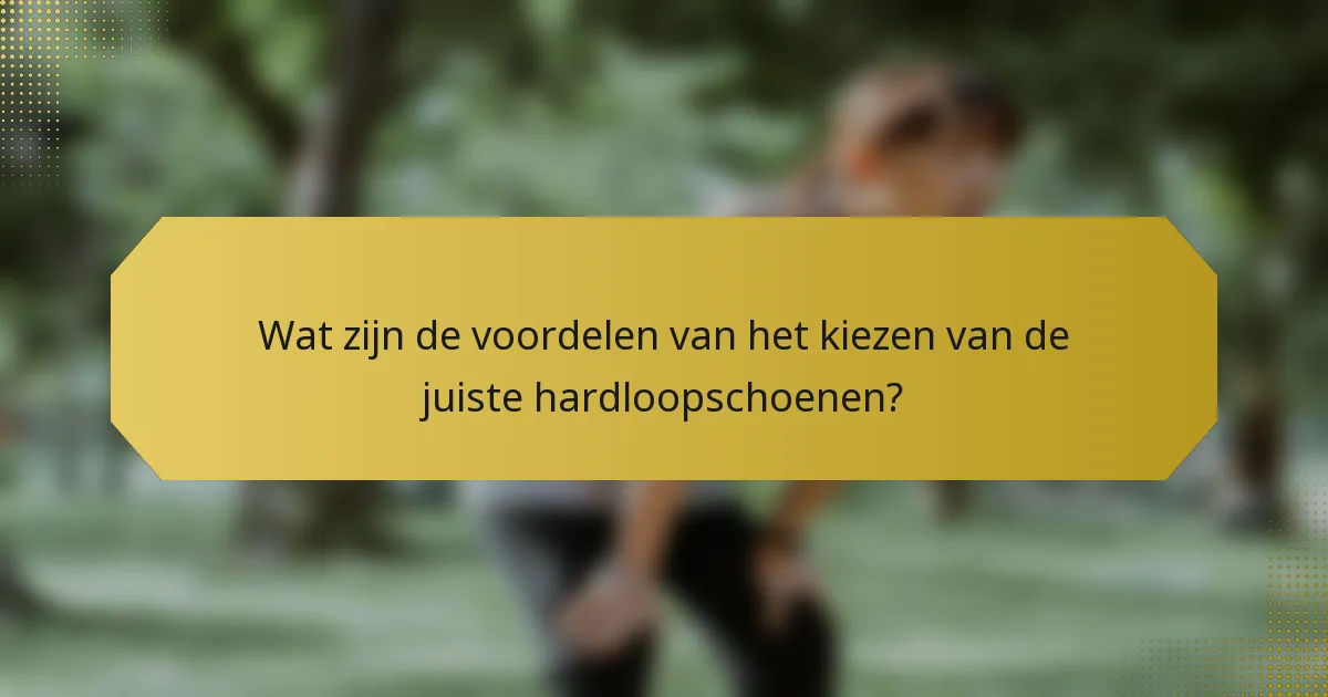 Wat zijn de voordelen van het kiezen van de juiste hardloopschoenen?