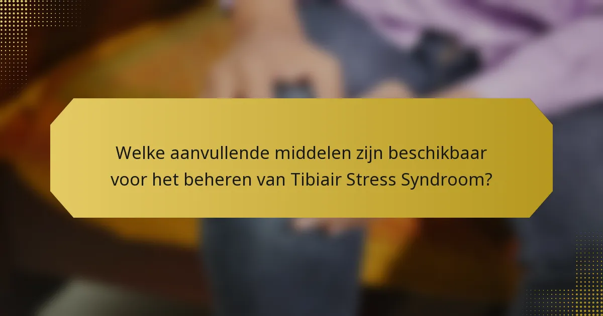 Welke aanvullende middelen zijn beschikbaar voor het beheren van Tibiair Stress Syndroom?
