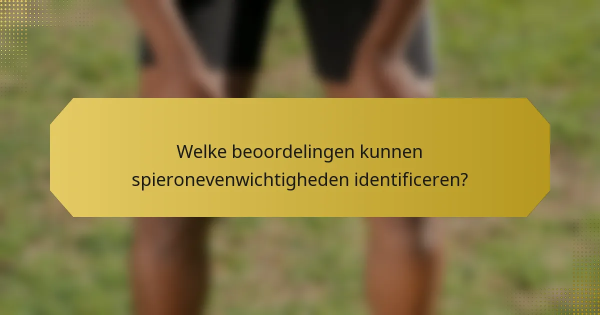 Welke beoordelingen kunnen spieronevenwichtigheden identificeren?