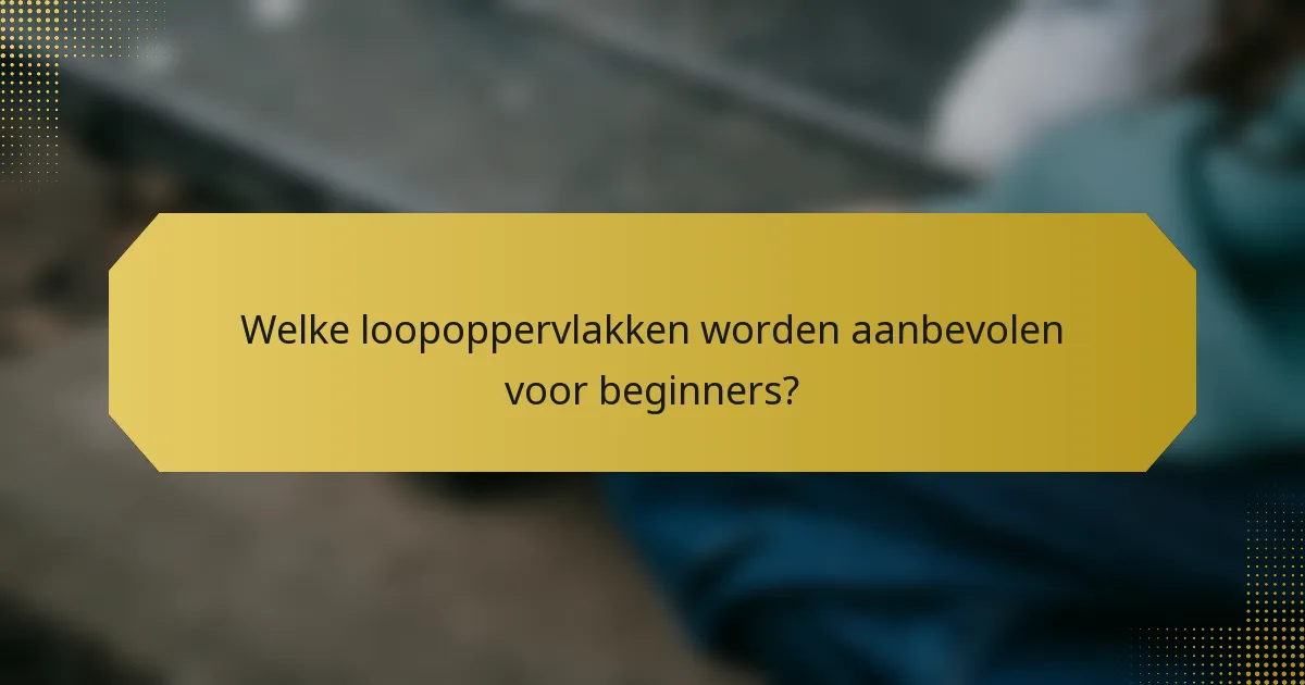 Welke loopoppervlakken worden aanbevolen voor beginners?